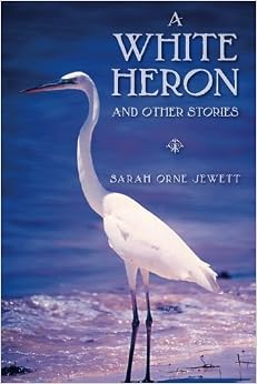 A White Heron and Other Stories: Sarah Orne Jewett: 8601423366807 ...