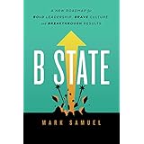 B State: A New Roadmap for Bold Leadership, Brave Culture, and Breakthrough Results