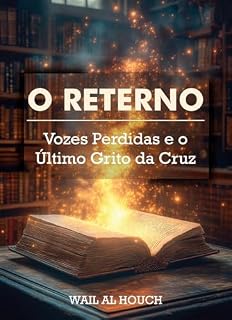 Livro O RETERNO: VOZES PERDIDAS E O ÚLTIMO GRITO DA CRUZ