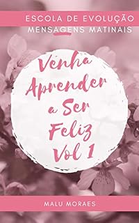 Livro Venha Aprender A Ser Feliz: Escola de Evolução - Mensagens Matinais (Volume 1)