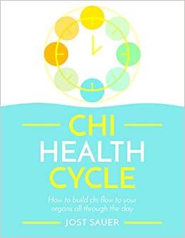 Chi Health Cycle The 24 Hour Plan To Restore Health Through Energy Flow How To Build Chi Flow To Your Organs All Through The Day Sauer Jost Amazon De Books