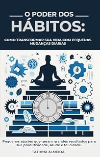 Livro O Poder dos Hábitos: Como transformar sua vida com pequenas mudanças diárias. (Transformação em Ação)
