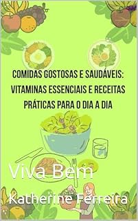 Livro Comidas Gostosas e Saudáveis: Vitaminas Essenciais e Receitas Práticas para o Dia a Dia: Viva Bem