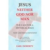Jesus: Neither God Nor Man - The Case for a Mythical Jesus