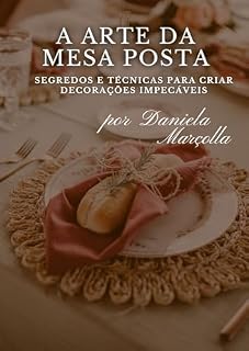Livro O Guia Completo para Mesas Postas Perfeitas: Domine a Arte da Decoração com Passos Simples e Criativos: Métodos Descomplicados para Refeições Impecáveis ... Mesa Posta, Festas e Decoração Livro 1)