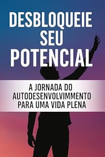 Livro Desbloqueie Seu Potencial: A Jornada do Autodesenvolvimento para Uma Vida Plena