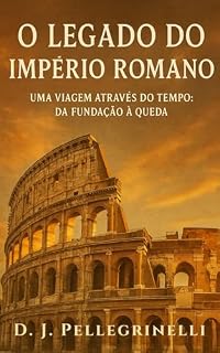 Livro O Legado do Império Romano: Uma Viagem Através do Tempo: Da Fundação à Queda