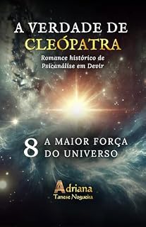 Livro A MAIOR FORÇA DO UNIVERSO: Romance histórico de Psicanálise em Devir (A VERDADE DE CLEÓPATRA Livro 8)