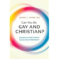 Can You Be Gay and Christian?: Responding With Love and Truth to Questions About Homosexuality