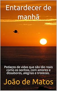 Livro Entardecer de manhã: Pedaços de vidas que são tão reais como os sonhos, com amores e dissabores, alegrias e tristezas.