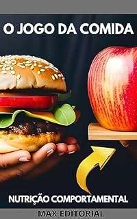 Livro O Jogo da Comida: Como Superar os Desafios da Alimentação no Mundo Moderno (Nutrição Comportamental - Saúde & Vida)