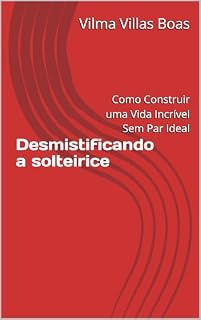 Livro Desmistificando a solteirice: : Como Construir uma Vida Incrível Sem Par Ideal