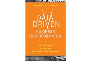 Data Driven Business Transformation: How to Disrupt, Innovate and Stay Ahead of the Competition