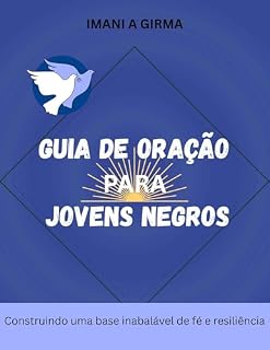 Livro GUIA DE ORAÇÃO PARA JOVENS NEGROS: Construindo uma base inabalável de fé e resiliência