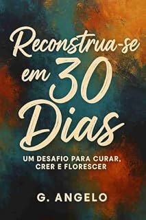 Livro Reconstrua-se em 30 Dias: Um Desafio para Curar, Crer e Florescer