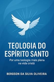 Livro A TEOLOGIA DO ESPÍRITO SANTO: Por uma Compreensão mais Plena na Vida Cristã
