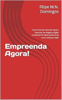 Livro Empreenda Agora!: Como Tirar Sua Ideia do Papel e Construir um Negócio Digital Lucrativo(Com ideias práticas de como começar hoje!)
