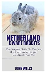 NETHERLANDS DWARF RABBITS: The Complete Guide On