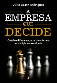 Livro A Empresa que Decide: Gestão e liderança para transformar estratégia em resultado
