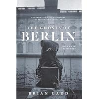 The Ghosts of Berlin: Confronting German History in the Urban Landscape