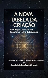 Livro A Nova Tabela da Criação: Os Códigos Cósmicos que Sustentam a Matriz da Existência