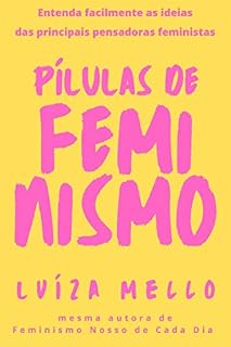 Livro Pílulas de Feminismo: Entenda facilmente as ideias das principais pensadoras feministas