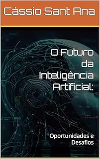 Livro O Futuro da Inteligência Artificial:: Oportunidades e Desafios