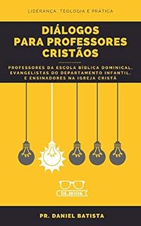 Livro DIÁLOGOS PARA PROFESSORES CRISTÃOS: Liderança, Teologia e Prática
