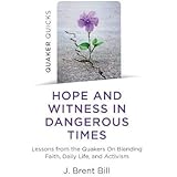 Quaker Quicks - Hope and Witness in Dangerous Times: Lessons From the Quakers On Blending Faith, Daily Life, and Activism