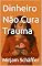 Livro Dinheiro Não Cura Trauma