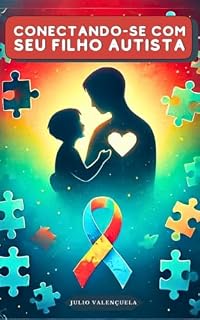 Livro Conectando-se com seu Filho Autista: 13 Maneiras comprovadas para reduzir o estresse e promover a harmonia com crianças autistas