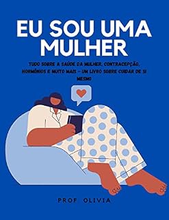 Livro Eu sou uma mulher: Tudo sobre a saúde da mulher, contracepção, hormônios e muito mais - Um livro sobre cuidar de si mesmo