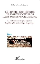 La  pensée esthétique de José Vasconcelos dans son sens originaire