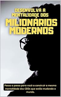 Livro Desenvolva a mentalidade dos milionários modernos: Passo a passo para você a construir a mesma mentalidade dos CEOs que estão mudando o mundo.