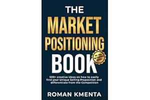The Market Positioning Book: 500+ creative ideas how to easily find your Unique Selling Proposition and clearly differentiate from Competition