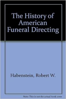 The History of American Funeral Directing: Habenstein, Robert W