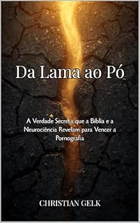 Livro Da lama ao pó: A verdade secreta que a Bíblia e a Neurociência revelam para vencer a pornografia (Transformação Cristã no Trabalho e Vida)