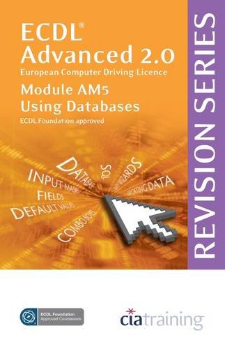 ECDL Advanced Syllabus 2.0 Revision Series Module AM5 Database: Module AM5 (Cia Revision Series) Paperback – 31 May 2009