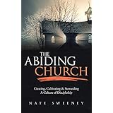 The Abiding Church: Creating, Cultivating, and Stewarding a Culture of Discipleship