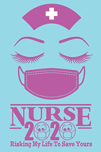 Nurse 2020 Risking My Life To Save Yours: Nurse Appreciation Gift Lined Journal Notebook for nurses nursing students and graduation from nursing school