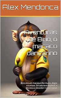Livro Aventuras de Bino, o macaco dançarino: Bino era um macaquinho muito alegre e curioso. Ele adorava explorar a floresta e descobrir novas coisas