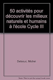 50 activités pour découvrir les milieux naturels et humains à l'école, cycle III