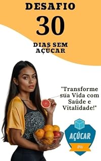 Livro Desafio 30 Dias Sem Açúcar: Transforme sua Vida com Saúde e Vitalidade!"