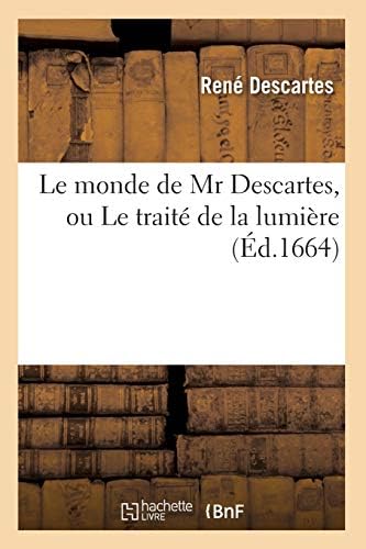 Le Monde de MR Descartes, Ou Le Traité de la Lumière (Éd.1664) (Philosophie) (French Edition)