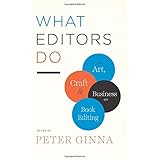 What Editors Do: The Art, Craft, and Business of Book Editing (Chicago Guides to Writing, Editing, and Publishing)