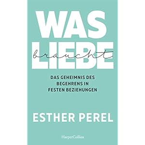 Was Liebe braucht – Das Geheimnis des Begehrens in festen Beziehungen