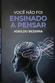 Livro VOCÊ NÃO FOI ENSINADO A PENSAR: O sistema prático para reorganizar sua mente e desenvolver capacidade cognitiva real
