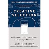 Creative Selection: Inside Apple's Design Process During the Golden Age of Steve Jobs