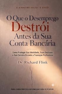 Livro O Que o Desemprego Destrói Antes da Sua Conta Bancária: Como Proteger Sua Identidade, Suas Decisões e Sua Carreira Durante a Transição Profissional.