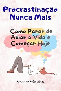 Livro Procrastinação Nunca Mais: Como Parar de Adiar a Vida e Começar Hoje